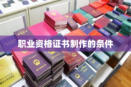 梁河职业资格证书制作的条件