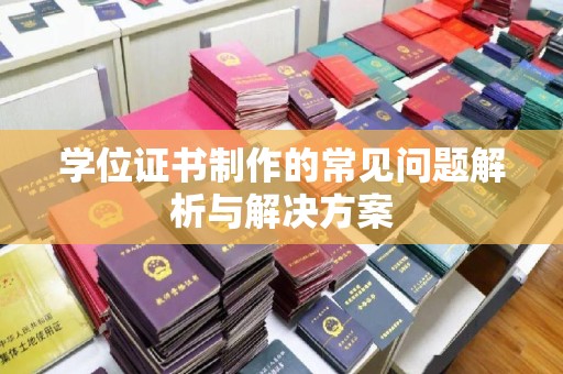 梁河学位证书制作的常见问题解析与解决方案