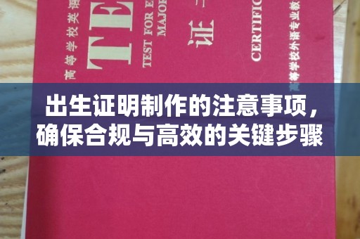 梁河出生证明制作的注意事项，确保合规与高效的关键步骤