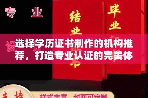 梁河选择学历证书制作的机构推荐，打造专业认证的完美体验