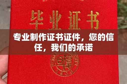 梁河专业制作证书证件，您的信任，我们的承诺