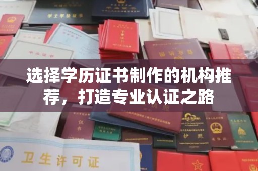 梁河选择学历证书制作的机构推荐，打造专业认证之路