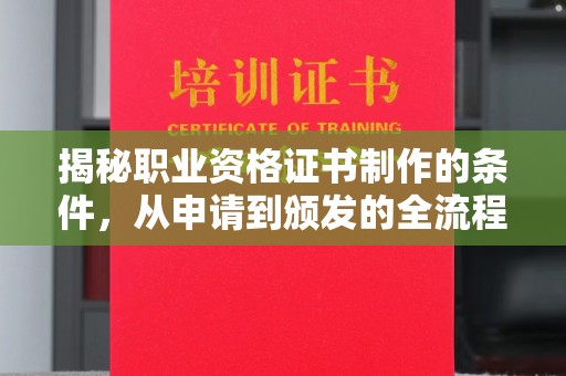 梁河揭秘职业资格证书制作的条件，从申请到颁发的全流程解析