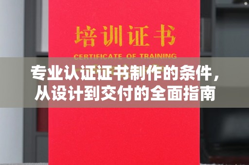 梁河专业认证证书制作的条件，从设计到交付的全面指南