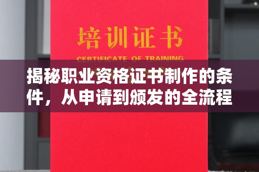 梁河揭秘职业资格证书制作的条件，从申请到颁发的全流程解析