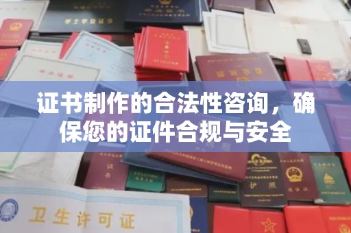 梁河证书制作的合法性咨询，确保您的证件合规与安全