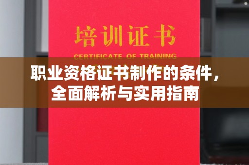 梁河职业资格证书制作的条件，全面解析与实用指南